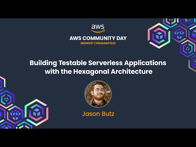 Jason Butz - Building Testable Serverless Applications with the Hexagonal Architecture