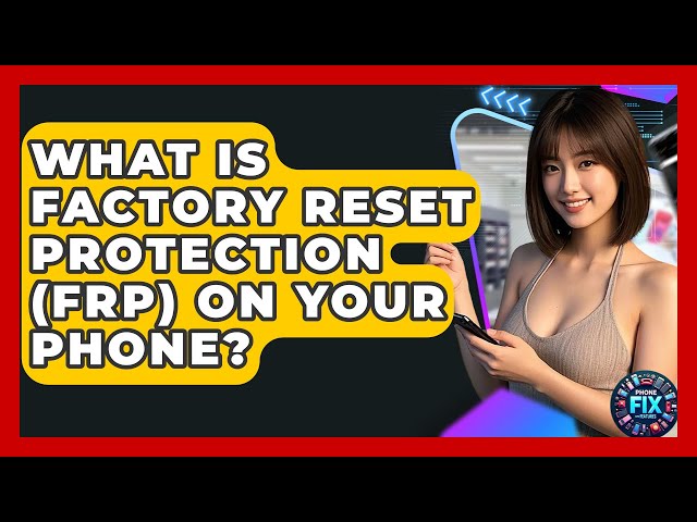 What Is Factory Reset Protection (FRP) On Your Phone? - Phone Fix and Features