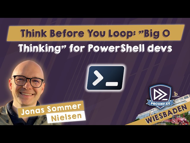 Think Before You Loop: "Big O Thinking" for PowerShell devs - Jonas Sommer Nielsen - PSConfEU 2026