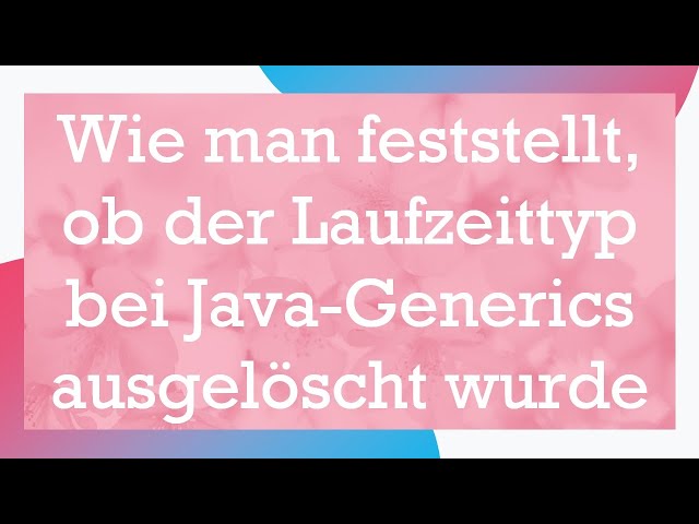 Wie man feststellt, ob der Laufzeittyp bei Java-Generics ausgelöscht wurde
