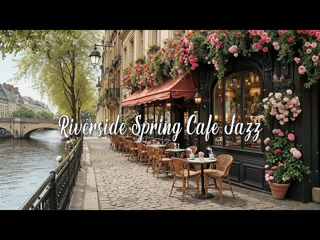 Riverside Spring Café Jazz | Smooth Morning Sounds, Blooming Streets & Relaxed Paris Vibes
