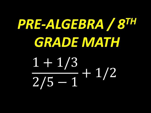Pre-Algebra/8th Grade Math (1 + 1/3)/(2/5 – 1) + 1/2 =? COMPLEX FRACTIONS