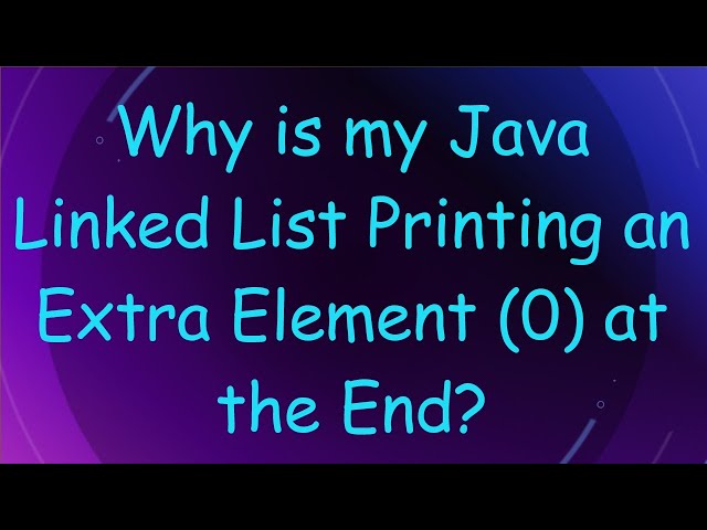 Why is my Java Linked List Printing an Extra Element (0) at the End?