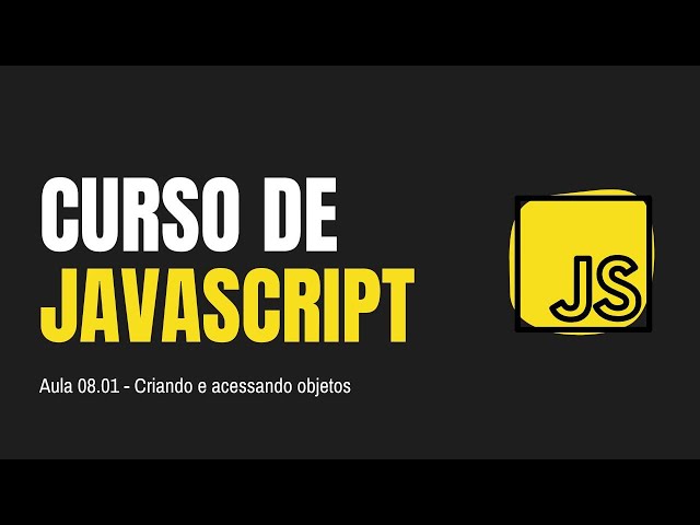 CURSO DE JAVASCRIPT | Aula 08.01 - Criando e acessando objetos