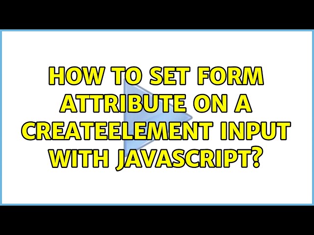 How to set form attribute on a createElement input with Javascript? (2 Solutions!!)