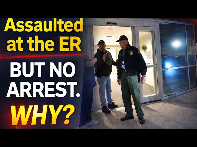 Assaulted in the ER — But No Arrest?