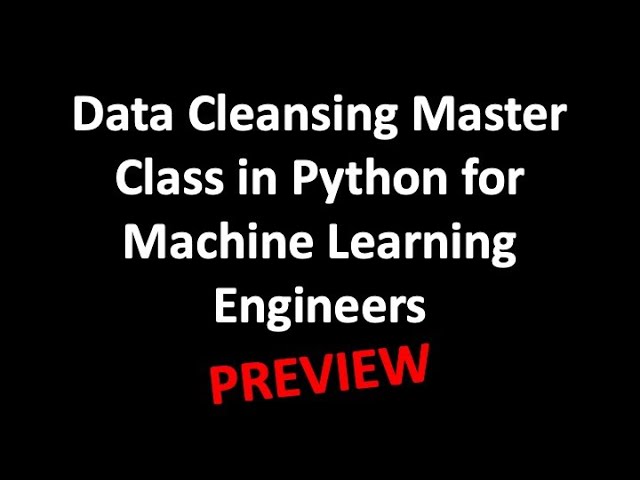 PREVIEW: Data Cleansing Master Class in Python for Machine Learning Engineers
