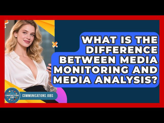What Is the Difference Between Media Monitoring and Media Analysis? - Communications Jobs
