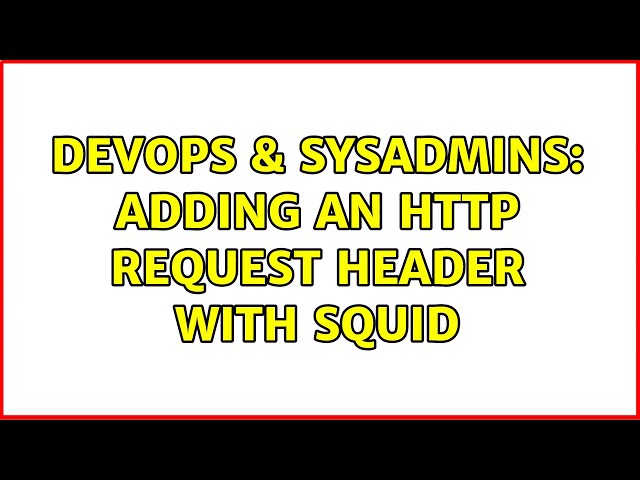 DevOps & SysAdmins: Adding an HTTP request header with Squid (6 Solutions!!)