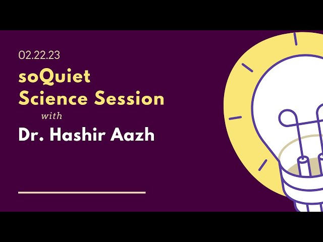 soQuiet Science Session with Dr. Hashir Aazh • February 22, 2023