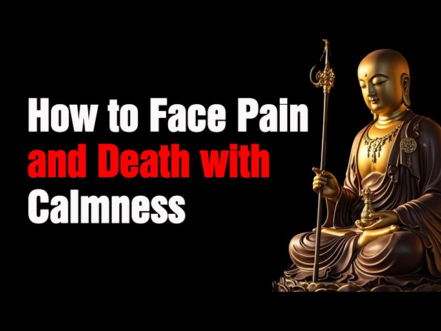 How to Face Pain and Death with Calmness：Buddhist Wisdom for Life’s Ultimate Challenges
