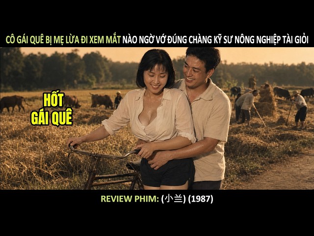 [Review Phim] Cô Gái Quê Bị Mẹ Lừa Đi Xem Mắt Nào Ngờ Vớ Đúng Chàng Kỹ Sư Nông Nghiệp Tài Giỏi