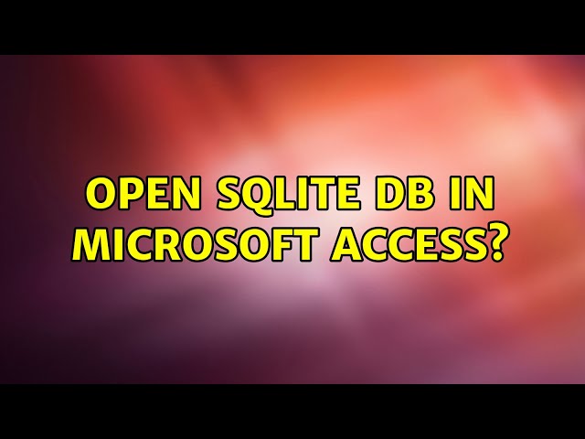 Open SQLite db in Microsoft Access? (3 Solutions!!)