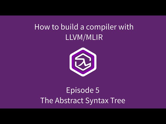 How to build a compiler with LLVM and MLIR - 05 The Abstract Syntax Tree