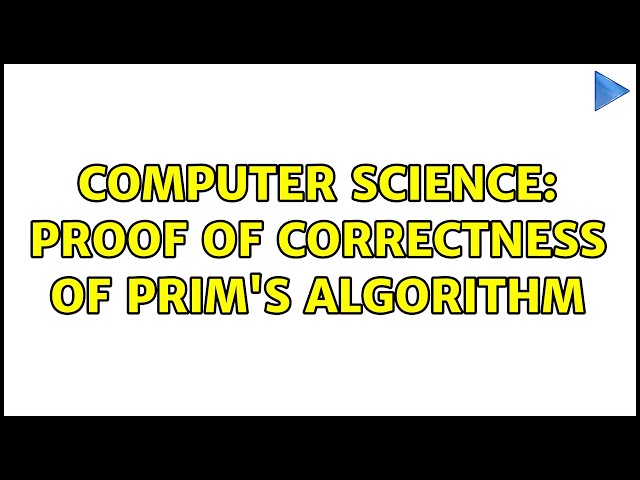 Computer Science: Proof of Correctness of Prim's algorithm (2 Solutions!!)