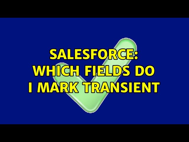 Salesforce: Which fields do I mark Transient