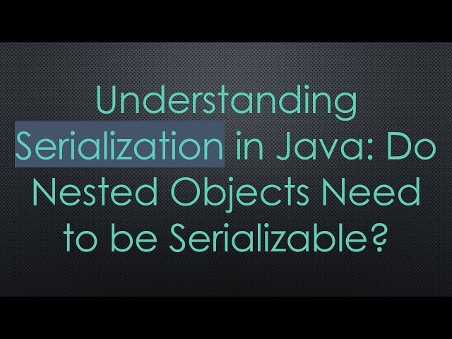 Understanding Serialization in Java: Do Nested Objects Need to be Serializable?