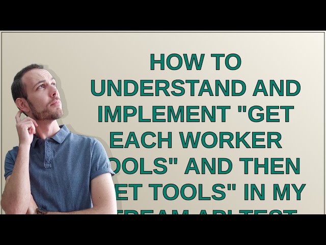How to understand and implement "get each worker tools" and then "get tools" in my Stream API tes...