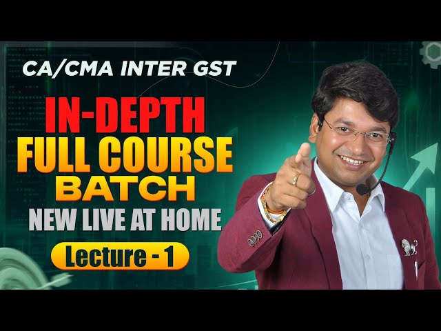 CA/CMA Inter GST - IN DEPTH FULL COURSE | New Batch | Lecture 1 | M26/J26 S26/D26 & Onwards