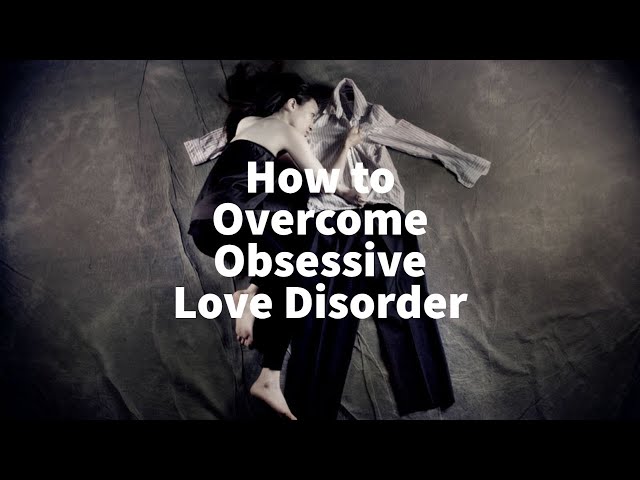 How to Overcome Obsessive Love Disorder (Conference on Neuropsychiatry and Mental Health 2023)