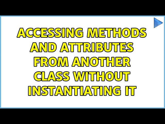 Accessing methods and attributes from another class without instantiating it (3 Solutions!!)