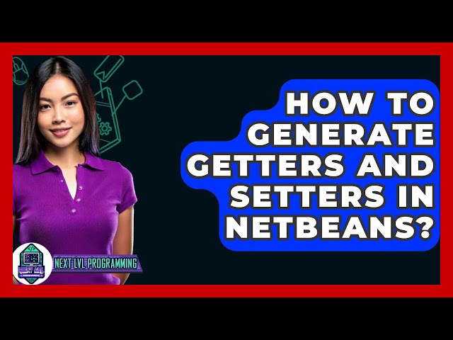 How To Generate Getters And Setters In NetBeans? - Next LVL Programming