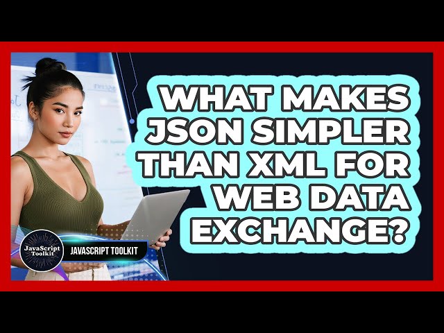 What Makes JSON Simpler Than XML For Web Data Exchange? - JavaScript Toolkit