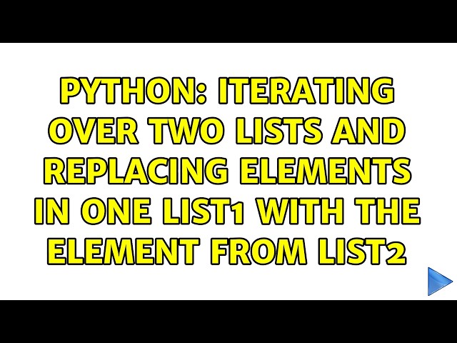 Python: Iterating over two lists and replacing elements in one list1 with the element from list2