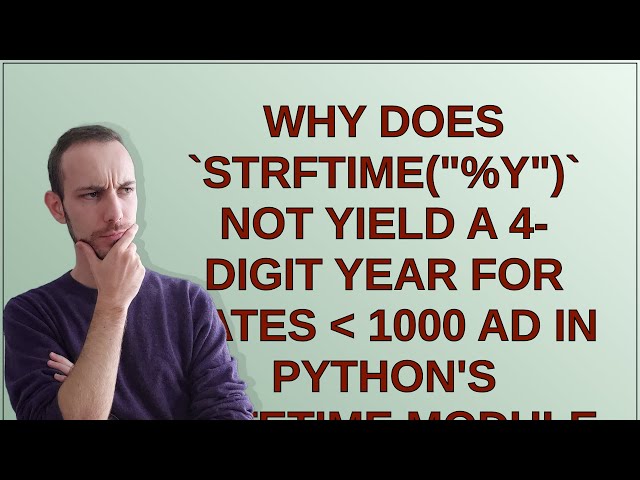 Why does strftime("%Y") not yield a 4-digit year for dates  1000 AD in Python's datetime module o...