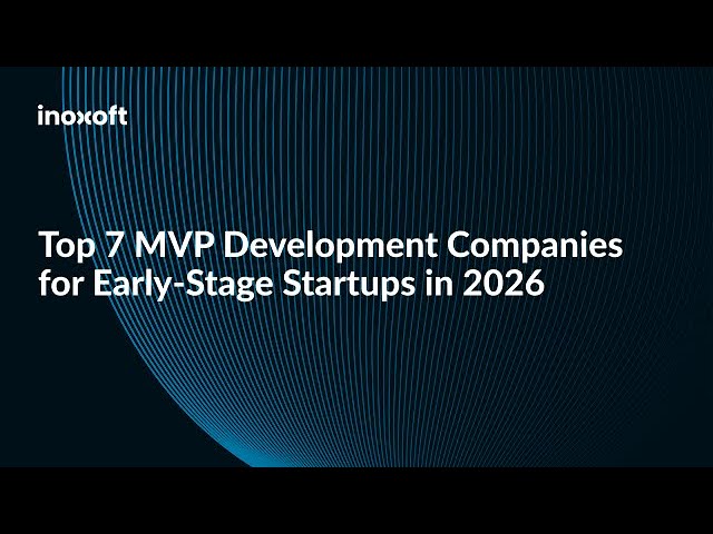 Top 7 MVP Development Companies for Early-Stage Startups in 2026