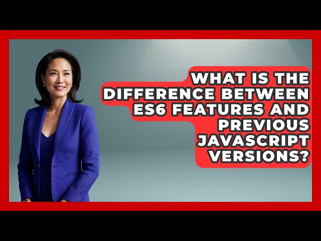 What Is the Difference Between ES6 Features and Previous JavaScript Versions?