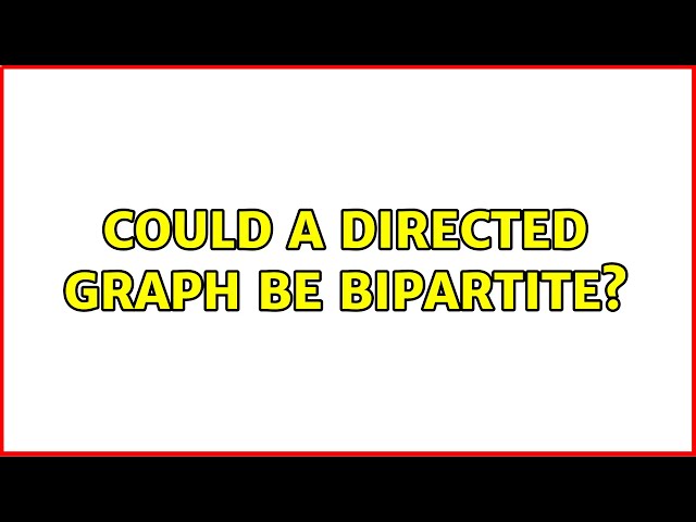 Could a directed graph be bipartite?