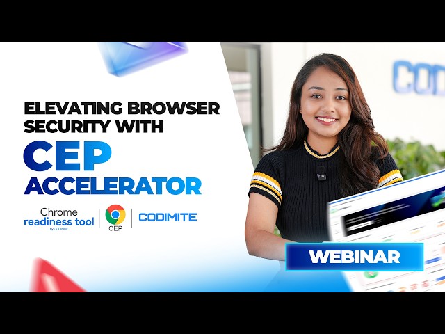 Webinar - Elevating Browser Security with CEP Accelerator - Chrome Readiness Tool