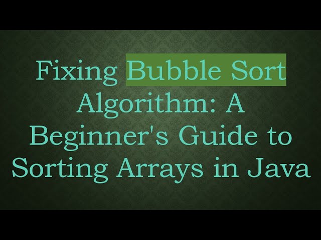 Fixing Bubble Sort Algorithm: A Beginner's Guide to Sorting Arrays in Java