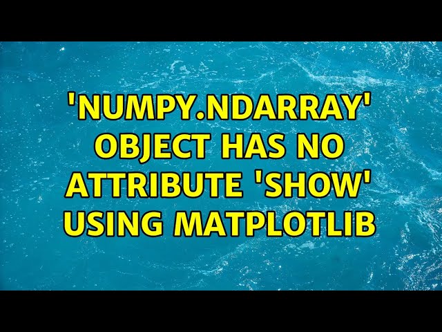 'numpy.ndarray' object has no attribute 'show' using matplotlib