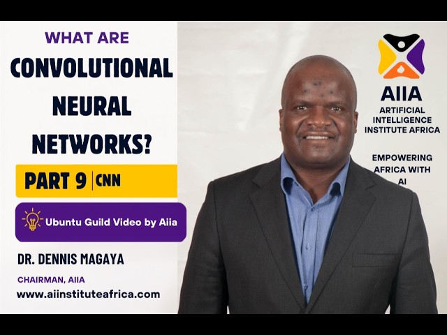 Convolutional Neural Networks (CNN) Part 9 | Ubuntu Guild Video | Dr Dennis Magaya, Chairman Aiia