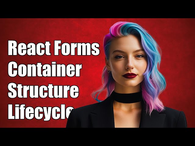 Structuring React Containers and Components for Effective Form Lifecycle Management