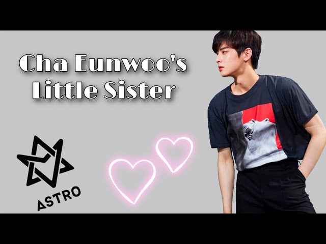 Ep 2|Cha Eunwoo’s Little sister! (astro ff)