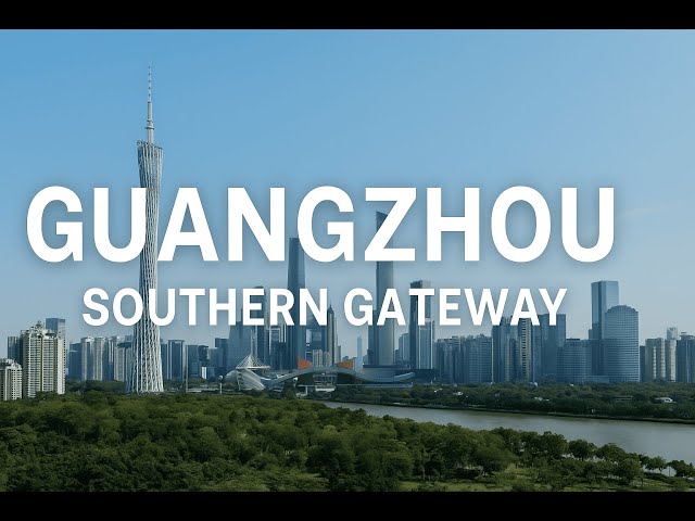 Guangzhou: China’s Southern Gateway to Trade, Innovation, and Growth