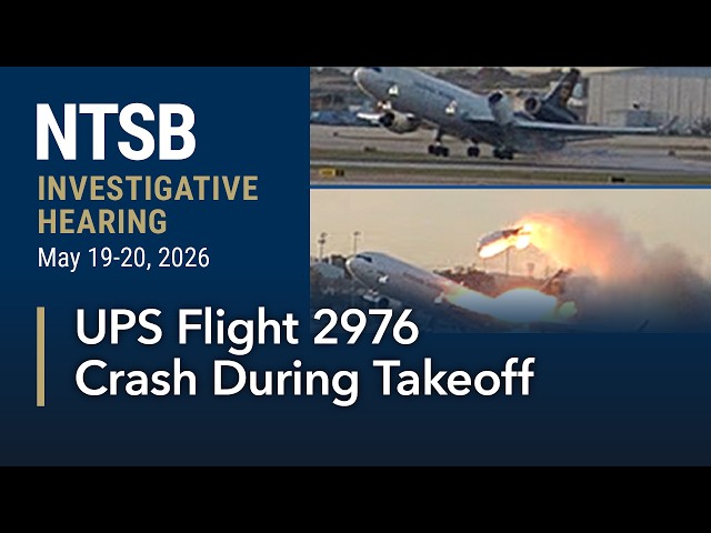 NTSB Investigative Hearing: UPS Flight 2976 Crash During Takeoff