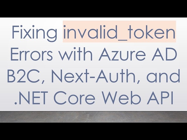 Fixing invalid_token Errors with Azure AD B2C, Next-Auth, and .NET Core Web API