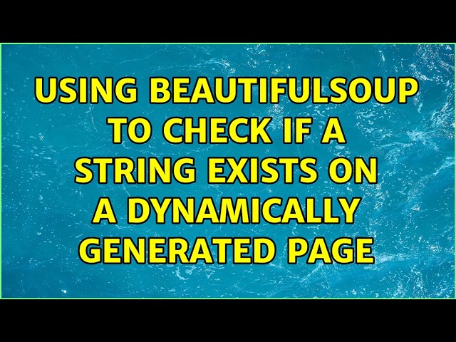 Using BeautifulSoup to check if a string exists on a dynamically generated page (2 Solutions!!)