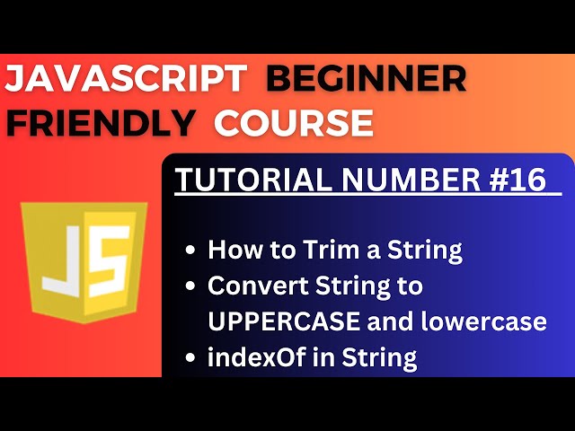 Trim, toUpperCase, toLowerCase & indexOf in Strings | JavaScript Tutorial-16 for Beginners