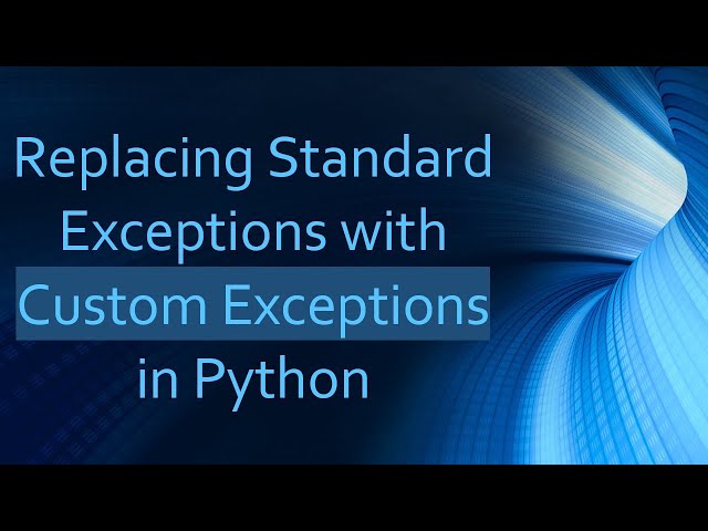 Replacing Standard Exceptions with Custom Exceptions in Python