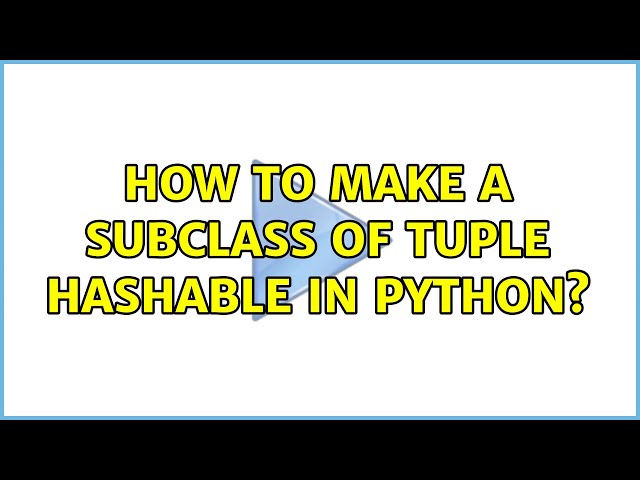 How to make a subclass of tuple hashable in Python? (2 Solutions!!)