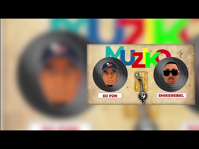 Dj P2N feat ShikeRebel _ Muziko (lyrics officielle)
