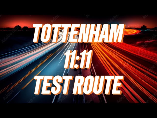 TOTTENHAM TEST ROUTE - 11:11 TEST - Tips and Advice