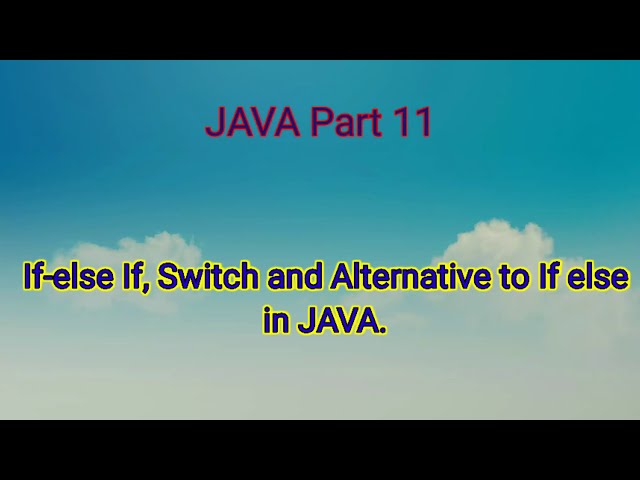 If - else if, Switch and Alternative in JAVA Part 11