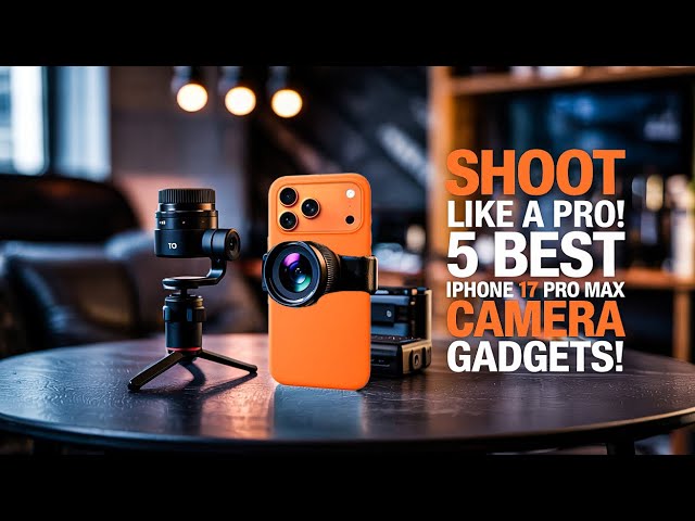Shoot Like a Pro! 5 Best iPhone 17 Pro Max Camera Gadgets!