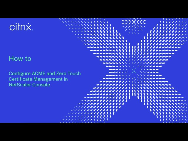 Citrix NetScaler: How to configure ACME and Zero Touch Certificate Management in NetScaler Console